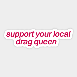 Support Your Local Drag Queen Sticker